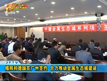 揭陽和德國在廣州簽約 合力推動金屬生態(tài)城建設(shè)